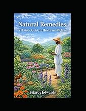 Natural Remedies: A Holistic Guide to Health and Wellness: Harnessing the Power of Nature for Everyd