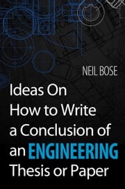 Ideas On How to Write a Conclusion of an Engineering Thesis or Paper Neil Bose