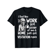 I Feel Like Work Got Custody Anel Custody of Me Funny Saying T-Shirt Machine Washable Gift for Men C