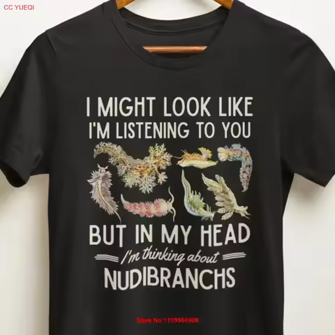 Nudibranch Lover T Shirt Funny s I Might Look Like I'm Listening to You but in My Head Thinking Abou