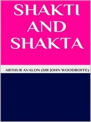 Shakti and shakta Arthur Avalon (sir John Woodroffe)