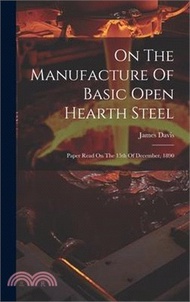 On The Manufacture Of Basic Open Hearth Steel: Paper Read On The 15th Of December, 1890