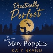 Practically Perfect: Life Lessons from Mary Poppins. A hilarious look at the best-loved film, from Julie Andrews to Emily Blunt Katy Brand