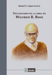 Diccionario de la obra de Wilfred R. Bion Rafael E. López-Corvo