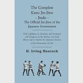 The Complete Kano Jiu-Jitsu - Jiudo - The Official Jiu-Jitsu of the Japanese Government - With Additions by Hoshino and Tsutsumi and Chapters on the S