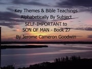 SELF-IMPORTANT to SON OF MAN - Book 27 - Key Themes By Subjects Jerome Cameron Goodwin