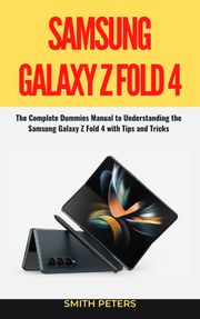SAMSUNG GALAXY Z FOLD 4 USER GUIDE SMITH PETERS