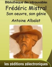 Frédéric Mistral, son oeuvre, son génie Antoine Albalat