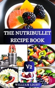 THE NUTRIBULLET RECIPE BOOK V2 William Light