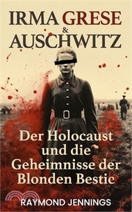 Irma Grese & Auschwitz: Der Holocaust und Die Geheimnisse der Blonden Bestie
