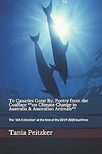 To Canaries Gone By, Poetry from the Coalface **on Climate Change in Australia & Australian Animals*