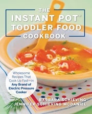 The Instant Pot Toddler Food Cookbook Barbara Schieving