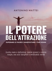 Il potere dell'attrazione: superare le paure e manifestare i tuoi sogni Antonino Mattei