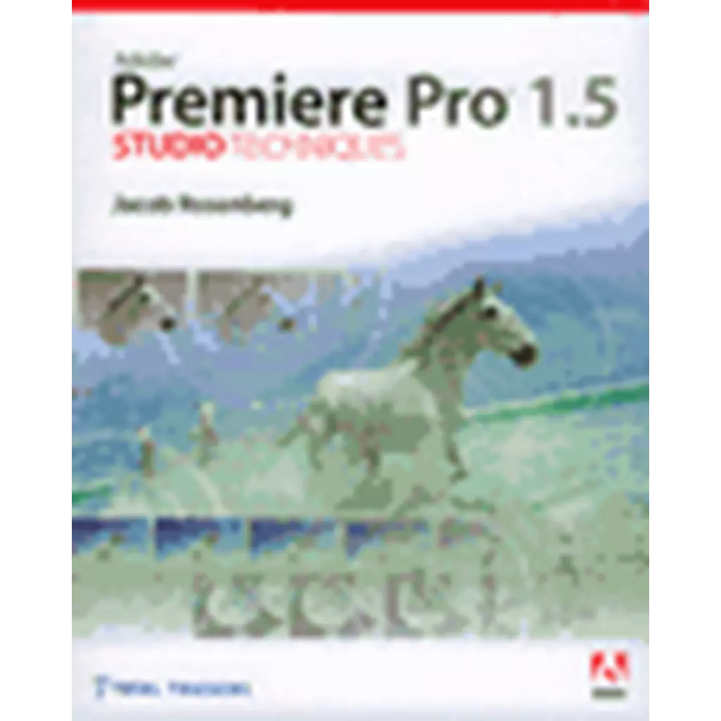 Adobe Premiere Pro 1.5 Studio Techniques + CD
