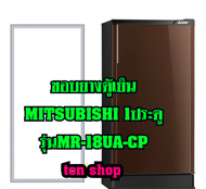 ขอบยางตู้เย็น Mitsubishi 1ประตู รุ่นMR-18UA-CP