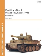Modelling a Tiger I Pz.Abt.502, Russia 1943 David Parker