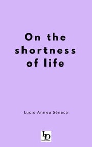 On the Shortness of Life Lucio Anneo Séneca