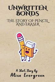 Unwritten Bonds: The Story of Pencil and Eraser Alice Evergreen