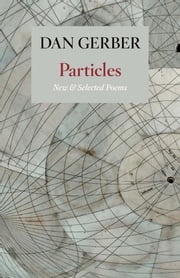 Particles: New and Selected Poems Dan Gerber