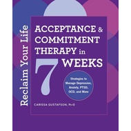 Reclaim Your Life: Acceptance and Commitment Therapy in 7 Weeks [Paperback] By: Carissa Gustafson Ps