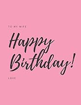 TO MY WIFE, Happy Birthday!, LOVE ( Notebok, Journal): 8.5x11 inch 21.5x27.94 cm 120 pages