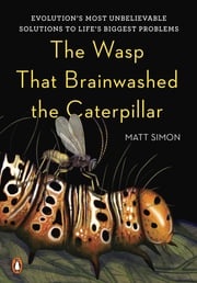 The Wasp That Brainwashed the Caterpillar Matt Simon