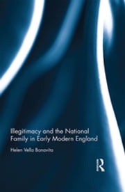 Illegitimacy and the National Family in Early Modern England Helen Vella Bonavita