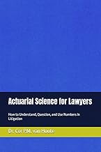 Actuarial Science for Lawyers: How to Understand, Question, and Use Numbers in Litigation (Practical