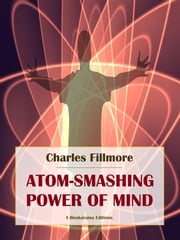 Atom-Smashing Power of Mind Charles Fillmore