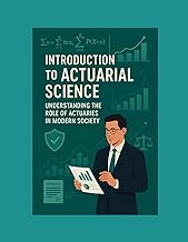 Introduction to Actuarial Science: Understanding the Role of Actuaries in Modern Society (Actuarial