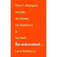 Re-educated : How I changed my job, my home, my husband and my hair by Lucy Kellaway (UK edition, hardcover)