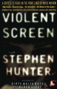 Violent Screen : A Critic's 13 Years on the Front Lines of Movie Mayhem by Stephen Hunter (US editio
