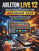 ABLETON LIVE 12 BENUTZERHANDBUCH FUeR ANFAeNGER 2026: Praxisnahe Produktionstipps fuer Nachwuchskuen