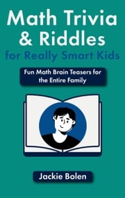 Math Trivia and Riddles for Really Smart Kids: Fun Math Brain Teasers for the Entire Family Jackie Bolen
