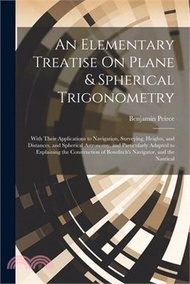 2208.An Elementary Treatise On Plane &amp; Spherical Trigonometry: With Their Applications to Navigation, Surveying, Heights, and Distances, and Spherical Astr