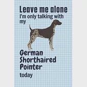 Leave me alone I’’m only talking with my German Shorthaired Pointer today: For German Shorthaired Pointer Dog Fans