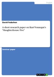A short research paper on Kurt Vonnegut's 'Slaughterhouse Five' David Federhen