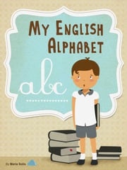 My English Alphabet (A fun and educational guide for first time readers) Maria Solis