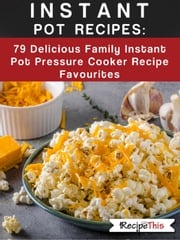 Instant Pot Recipes: 79 Delicious Family Instant Pot Pressure Cooker Recipe Favourites Recipe This