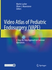 Video Atlas of Pediatric Endosurgery (VAPE) Martin Lacher