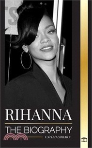 17889.Rihanna: The Biography of an Incredible Barbadian Billionaire singer, Actress, and Businesswoman