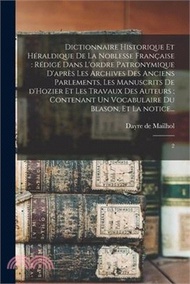 Dictionnaire historique et héraldique de la noblesse française: rédigé dans l'ordre patronymique d'après les archives des anciens parlements, les manu