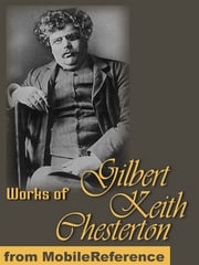 Works Of Gilbert Keith Chesterton: (350+ Works) Includes The Innocence Of Father Brown, The Man Who Was Thursday, Orthodoxy, Heretics, The Napoleon Of Notting Hill, What's Wrong With The World &amp; More (Mobi Collected Works) G. K. (Gilbert Keith) Chesterton