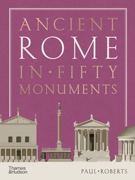 Ancient Rome in Fifty Monuments Ancient Rome in Fifty Monuments Hardcover