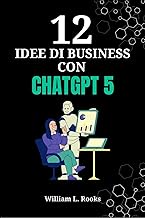 12 Idee di Business con ChatGPT 5: La Guida Pratica per Avviare Attività Redditizie con l'Intelligen