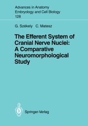 The Efferent System of Cranial Nerve Nuclei: A Comparative Neuromorphological Study Clara Matesz
