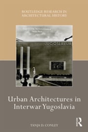 Urban Architectures in Interwar Yugoslavia Tanja D. Conley