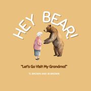 Hey Bear! Let's Go Visit My Grandma! TL Brown