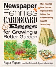 Newspaper, Pennies, Cardboard &amp; Eggs--For Growing a Better Garden Roger Yepsen