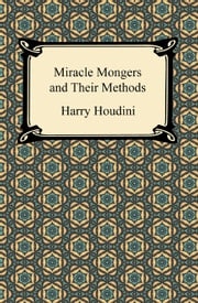 Miracle Mongers and Their Methods Harry Houdini